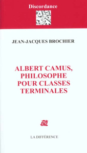 Albert Camus, philosophe pour classes terminales - Brochier Jean-Jacques
