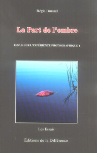 La Part de l'ombre. Essais sur l'expérience photographique, 2e édition - Durand Régis