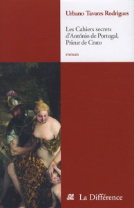 Les Cahiers secrets d'Antonio de Portugal. Prieur de Crato - Tavares Rodrigues Urbano ; Piwnik Marie-Hélène