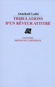 Tribulations d'un rêveur attitré - Laâbi Abdellatif