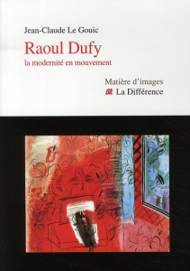Raoul Dufy. La modernité en mouvement - Le Gouic Jean-Claude