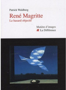René Magritte. Le hasard objectif - Waldberg Patrick