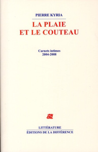 La plaie et le couteau. Carnets intimes 2004-2008 - Kyria Pierre