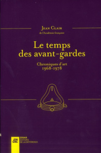 Le temps des avant-gardes. Entretiens et chroniques d'art 1968-1978 - Clair Jean ; Lambrichs Colette