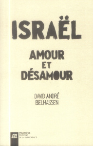 Israël, amour et désamour. Récit d'un itinéraire idéologique - Belhassen David André