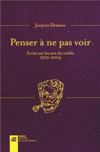 Penser à ne pas voir. Ecrits sur les arts du visible 1979-2004 - Derrida Jacques ; Michaud Ginette ; Maso Joana ; B