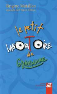 Le petit laboratoire de grammaire. Réflechir sur le fonctionnement de la langue, lire, écrire à l'éc - Mahillon Brigitte ; Tillieu France