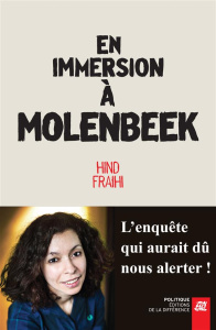 En immersion à Molenbeek. L'enquête qui aurait dû nous alerter ! - Fraihi Hind ; Dewolf Philippe