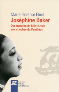 Joséphine Baker. Des trottoirs de Saint Louis aux marches du Panthéon - Ehret Marie-Florence