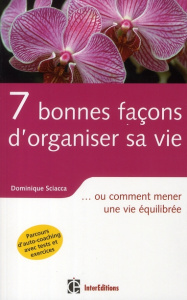 7 Bonnes façons d'organiser sa vie. Ou comment mener une vie équilibrée - Sciacca Dominique ; Guégan Jean-René