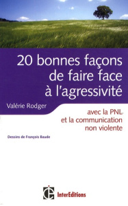 20 Bonnes façons de faire face à l'agressivité / Avec la PNL, la communication non violente - Rodger Valérie