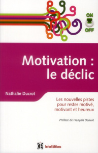 MOTIVATION ON/OFF : LE DECLIC - LES NOUVELLES PISTES POUR RESTER MOTIVE, MOTIVANT ET HEUREUX - DUCROT NATHALIE