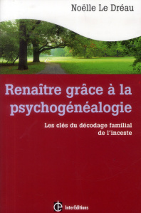 Renaître grâce à la psychogénéalogie. Les clés du décodage familial de l'inceste - Le Dreau Noëlle