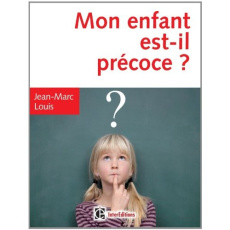 Mon enfant est-il précoce ? Comment aider et intégrer en famille et à l'école le surdoué ou l'intell - Louis Jean-Marc