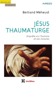 Jésus thaumaturge. Enquête sur l'homme et ses miracles - Méheust Bertrand