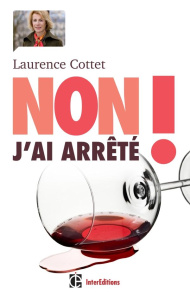 Non ! J'ai arrêté. Trouver un chemin de sortie face à l'alcool avec la méthode H3D - Cottet Laurence ; Karila Laurent
