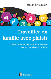 Travailler en famille avec plaisir. Bien vivre et réussir sa carrière en entreprise familiale - Juvanteny-Bernadou Anne ; Gaulejac Vincent de