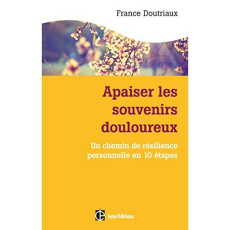 Apaiser les souvenirs douloureux. Un chemin de résilience personnelle en 10 étapes - Doutriaux France ; Rapp Annie
