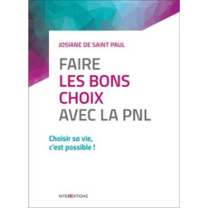 Faire les bons choix avec la PNL. Choisir sa vie, c'est possible ! - Saint Paul Josiane de