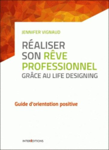 Réaliser son rêve professionnel grâce au Life Designing. Guide d'orientation positive - Vignaud Jennifer ; Martin-Krumm Charles ; Boniwell