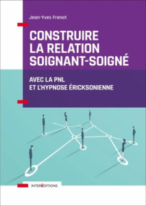 Construire la relation soignant-soigné. Avec la PNL et l'hypnose éricksonienne - Frenot Jean-Yves ; Phaneuf Margot ; Monsempès Jean