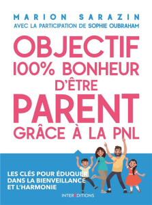 Objectif 100% bonheur d'être parent grâce à la PNL - Sarazin Marion ; Oubraham Sophie ; Maraï Rachid