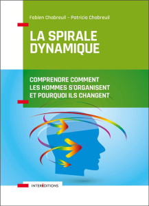 La spirale dynamique. Comprendre comment les hommes s'organisent et pourquoi ils changent, 4e éditio - Chabreuil Fabien - Chabreuil Patricia