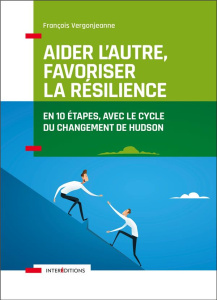 Aider l'autre, favoriser la résilience. En 10 étapes avec le cycle du changement d'Hudson - Vergonjeanne François