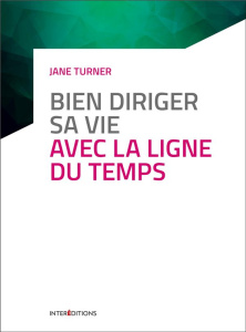 Bien diriger sa vie avec la ligne du temps. 3e édition - Turner Jane