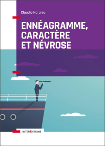 Ennéagramme, caractère et névrose. Structure psychologique des Ennéatypes, une vision intégrative - Naranjo Claudio ; Vallejo Jean-Luc
