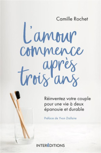 L'amour commence après 3 ans. Réinventez votre couple pour une vie à deux épanouie et durable - Rochet Camille ; Dallaire Yvon