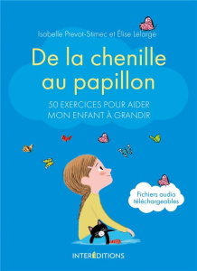 De la chenille au papillon. 50 exercices pour aider mon enfant à grandir - Prévot-Stimec Isabelle ; Lelarge Elise ; Belaïche