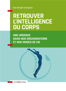 Retrouver l'intelligence du corps. Une urgence dans nos organisations et nos modes de vie - Berger-Grosjean Eve ; Rugira Jeanne-Marie