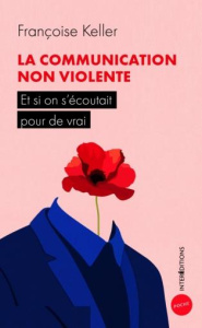 La communication non violente. Et si on s'écoutait pour de vrai - Keller Françoise
