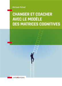 Changer et coacher avec le modèle des matrices cognitives - Pichat Michaël