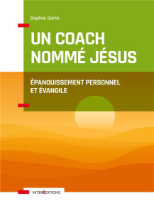 Un coach nommé Jésus. Epanouissement personnel et Evangile - Soria Sophie
