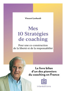 Mes 10 stratégies de coaching. Pour une co-construction de la liberté et de la responsabilité - Lenhardt Vincent