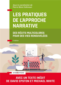 Les pratiques de l'approche narrative. Des récits multicolores pour des vies renouvelées, 2e édition - Blanc-Sahnoun Pierre ; Betbèze Julien