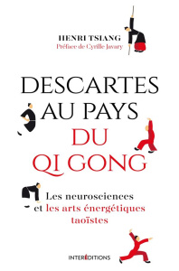Descartes au pays du Qi Gong. Les neurosciences et les arts énergétiques taoïstes - Tsiang Henri ; Javary Cyrille J.-D.