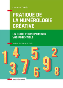 Pratique de la numérologie créative. Un guide pour optimiser vos potentiels - Thiévin Laurence ; Le FLoch Colette