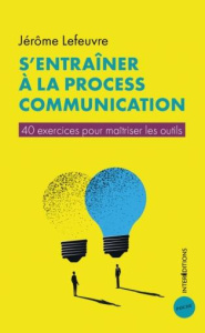 S'entraîner à la Process Communication. 40 exercices pour maîtriser les outils - Lefeuvre Jérôme ; Kahler Taibi ; Collignon Gérard