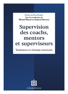 Supervision des coachs, mentors et superviseurs. Tendances et champs nouveaux - Moral Michel ; Hannes Gabriel ; Kadilar Riza