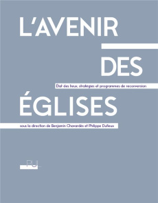 L'avenir des églises. Etat des lieux, stratégies et programmes de reconversion - Chavardès Benjamin ; Dufieux Philippe ; Leniaud Je