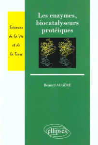 Les enzymes, biocatalyseurs protéiques - Augere Bernard
