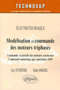 Modélisation et commande des moteurs triphasés. Commande vectorielle des moteurs synchrones et comma - Smigiel Eddie ; Sturtzer Guy