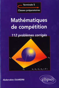 MATHEMATIQUES DE COMPETITION, 112 PROBLEMES CORRIGES POUR TERMINALE / CLASSES PREPAS - OUARDINI ABDERRAHIM