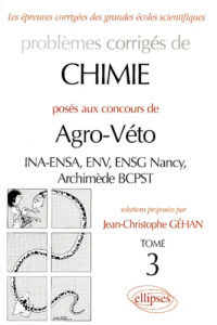 Problèmes corrigés de Chimie posés aux concours de Agro-Véto. Tome 3 - Gehan Jean-Christophe