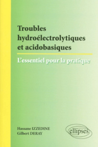 Troubles hydroélectrolytiques et acidobasiques : l'essentiel pour la pratique - Deray Gilbert ; Izzedine Hassane