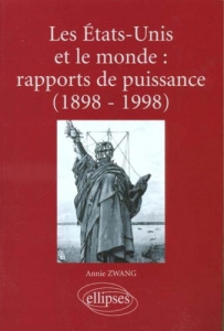 Les Etats-Unis et le monde : rapports de puissance (1898-1998). Aux plans politique, militaire, écon - Zwang Annie