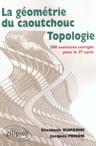 La géométrie du caoutchouc, topologie. 300 exercices corrigés pour le 2ème cycle - Burroni Elisabeth ; Penon Jacques